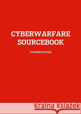 Cyberwarfare Sourcebook A. Kiyuna, L. Conyers 9781329063945 Lulu.com