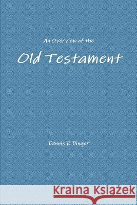 An Overview of the Old Testament Dennis Dinger 9781329066120