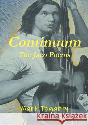 Continuum: the Jaco Poems Mark Fogarty 9781329073401