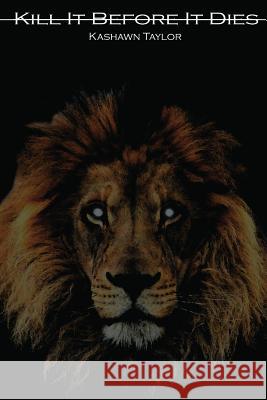 Kill It Before It Dies Kashawn Taylor 9781329075504 Lulu.com