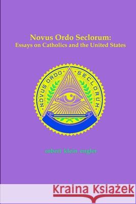 Novus Ordo Seclorum: Essays on Catholics and the United States Robert Klein Engler 9781329077218 Lulu.com