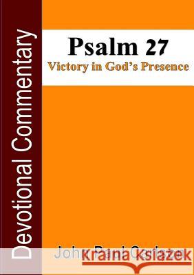 Psalm 27, Victory in God's Presence John Carlson 9781329081796 Lulu.com