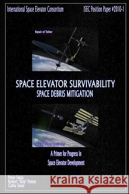 Space Elevator Survivability Space Debris Mitigation Cathy Swan Peter Swan Robert Skip Penny 9781329093928