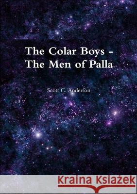 The Colar Boys - The Men of Palla Scott C Anderson 9781329094277 Lulu.com