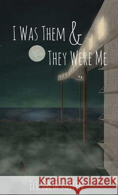 I Was Them & They Were Me Elizabeth Steffen 9781329095717 Lulu.com