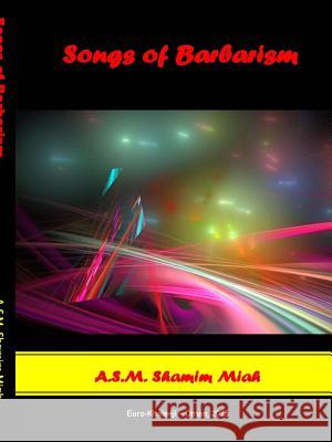 Songs of Barbarism A.S.M. Shamim Miah 9781329105300 Lulu.com