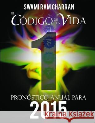 El Código de la Vida #1 Pronóstico Anual Para 2015 Charran, Swami Ram 9781329108639 Lulu.com