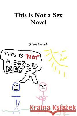 This is Not a Sex Novel Swingle, Brian 9781329109087 Lulu.com