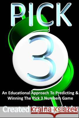 An Educational Approach to Predicting & Winning the Pick 3 Numbers Game Lotto Links 9781329112520