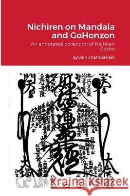 Nichiren on Mandala and GoHonzon: An annotated collection of Nichiren Gosho Sylvain Chamberlain 9781329112773