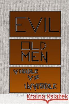 Evil Old Men: Visible Vs Invisible Justin Hardy Kiews 9781329123977
