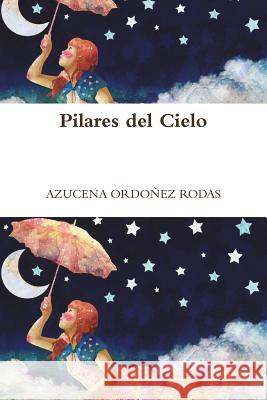 Pilares Del Cielo AZUCENA ORDONEZ RODAS 9781329124868 Lulu.com