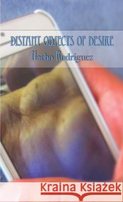 Distant Objects of Desire Nacho Rodriguez 9781329132368 Lulu.com