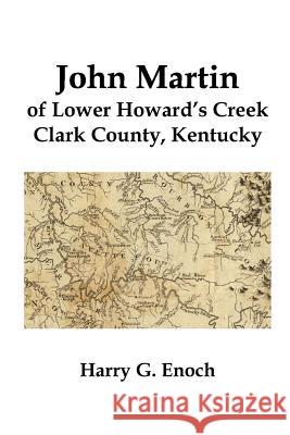 John Martin of Lower Howard's Creek, Clark County, Kentucky Harry G. Enoch 9781329138582