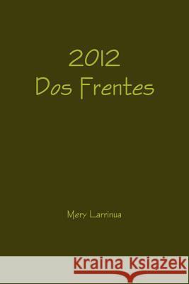 2012 DOS Frentes Mery Larrinua 9781329143388 Lulu.com