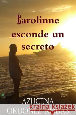 Carolinne esconde un secreto Ordoñez Rodas, Azucena 9781329144262 Lulu.com