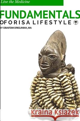 Fundamentals of Orisa Lifestyle Obafemi Origunwa 9781329151697 Lulu.com