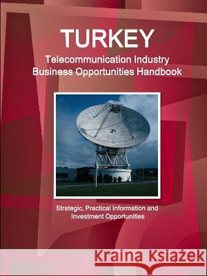 Turkey Telecommunication Industry Business Opportunities Handbook - Strategic, Practical Information and Investment Opportunities Inc Ibp 9781329164574 Lulu.com