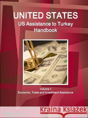 US Assistance to Turkey Handbook Volume 1 Economic, Trade and Investment Assistance Ibp, Inc 9781329164642 Lulu.com