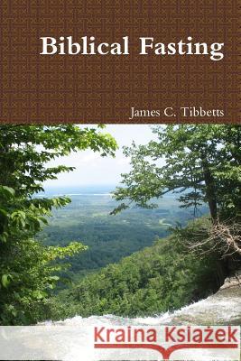 Biblical Fasting James C. Tibbetts 9781329165465