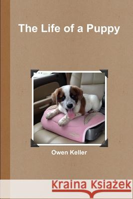 The Life of a Puppy 6x9 Owen Keller 9781329177277 Lulu.com