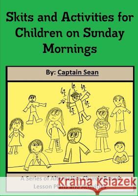 Skits and Activities for Children on Sunday Mornings Captain Sean 9781329177963