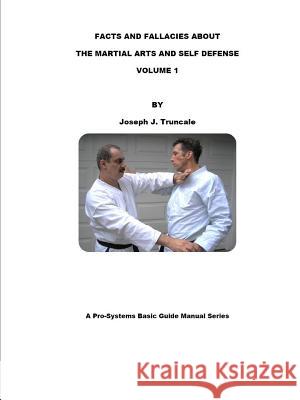 Facts and Fallacies about Martial Arts & Self Defense Vol. 1 Joseph Truncale 9781329186835 Lulu.com