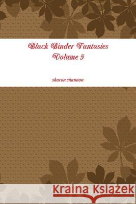 Black Binder Fantasies Volume 5 Sharon Shannon 9781329188761