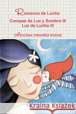 Romance de Lunha Compas de Luz y Sombra III Luz de Lunha III Azucena Ordone 9781329204416 Lulu.com