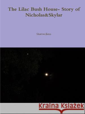 The Lilac Bush House- Story of Nicholas&Skylar Sharon Hass 9781329210448