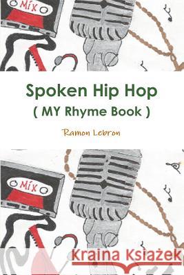 Spoken Hip Hop ( My Rhyme Book ) by: Big Rezo Ramon Lebron 9781329211896