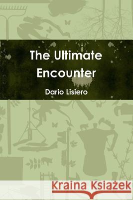 The Ultimate Encounter Dario Lisiero 9781329212527 Lulu.com