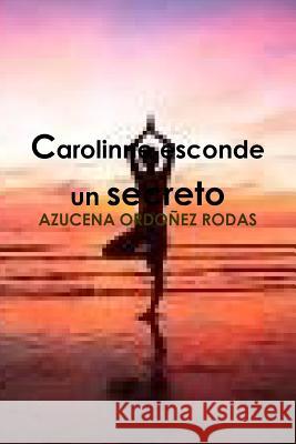 Carolinne esconde un secreto Ordoñez Rodas, Azucena 9781329222656 Lulu.com