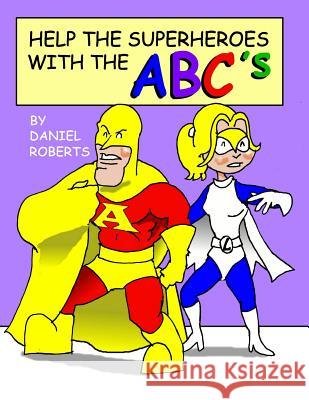 Help the Superheroes with the ABCs Daniel Roberts 9781329222663