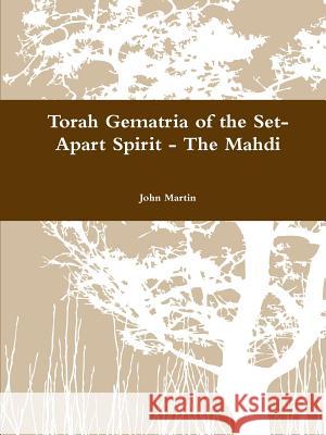 Torah Gematria of the Set-Apart Spirit - The Mahdi John Martin 9781329224971