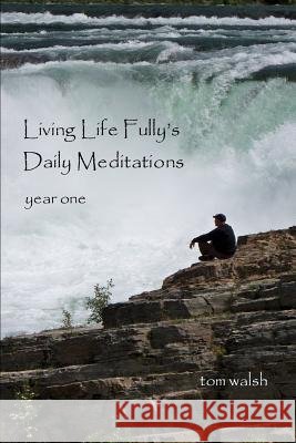 Living Life Fully's Daily Meditations Tom Walsh 9781329229242