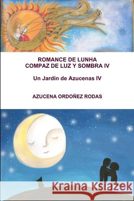 Romance de Lunha Compaz de Luz Y Sombra IV Azucena Ordo?e 9781329230118 Lulu.com