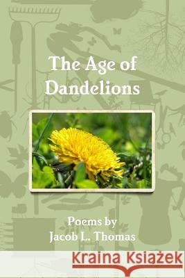 The Age of Dandelions Jacob L. Thomas 9781329236714