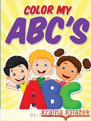 Color My Abc's Brian Easley 9781329241787