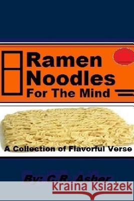 Ramen Noodles for the Mind C. R. Asher 9781329241978 Lulu.com