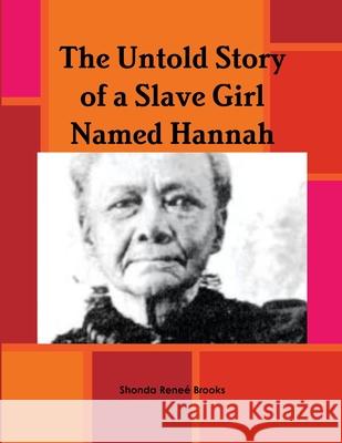 The Untold Story of a Slave Girl Named Hannah Shonda Renee' Brooks 9781329249721