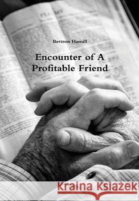 Encounter of A Profitable Friend Hamill, Bertron 9781329264076