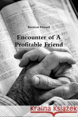 Encounter of A Profitable Friend Bertron Hamill 9781329264540