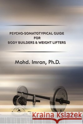 Psycho-Somatotypical Guide for Body Builders and Weight Lifters Mohd Imran 9781329285897