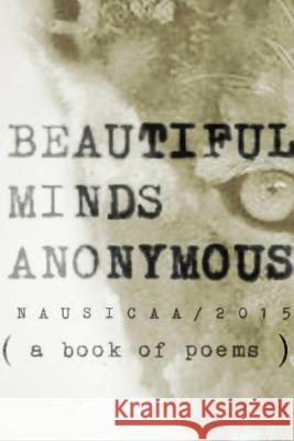 Beautiful Minds Anonymous ( a Book of Poems ) Nausicaa NTF2015 9781329290945 Lulu.com