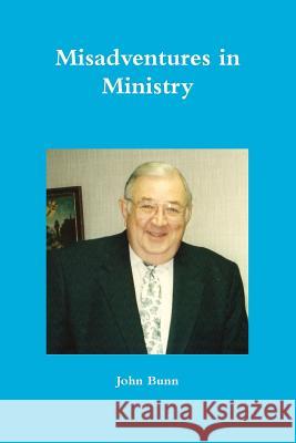 Misadventures in Ministry John Bunn 9781329295766