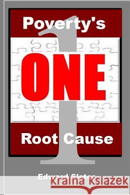 Poverty's One Root Cause Edward Slater 9781329300125