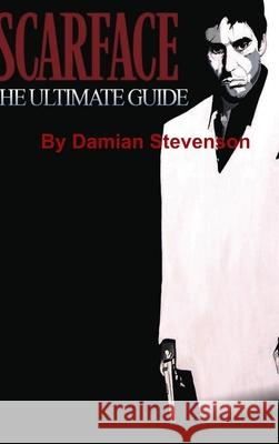 Scarface: the Ultimate Guide Damian Stevenson 9781329305236 Lulu.com