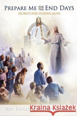 Prepare Me for the End Days: Secrets for Staying Alive M.D., Rev. Phillip Goldfedder 9781329306875 Lulu.com