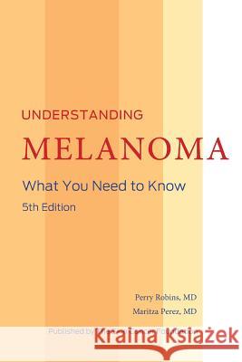 Understanding Melanoma MD, Perry Robins, MD, Maritza Perez 9781329307988